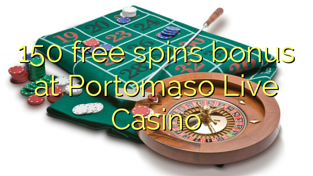 150 bezplatný spins bonus v Portomaso Live Casino