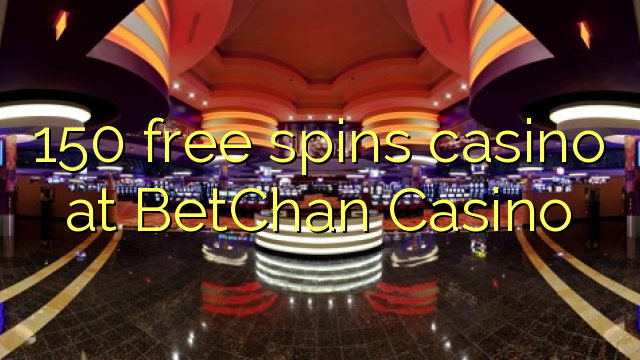 150 free spins casino at BetChan Casino