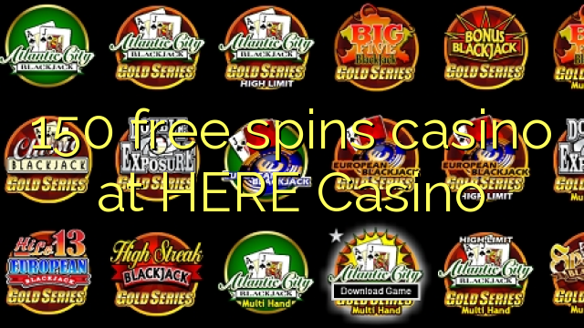 150 free spins casino at HERE Casino