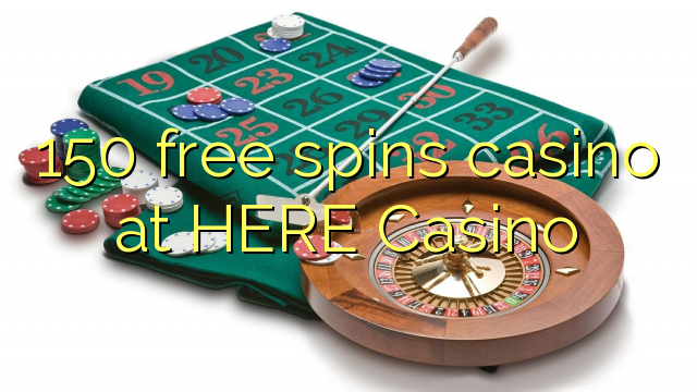 150 free spins casino at HERE Casino