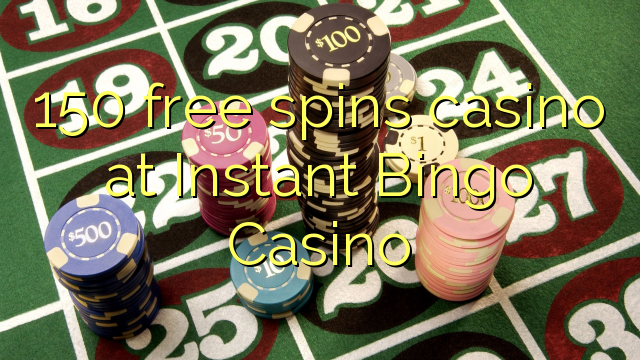 150 besplatno pokreće casino u Instant Bingo Casinou