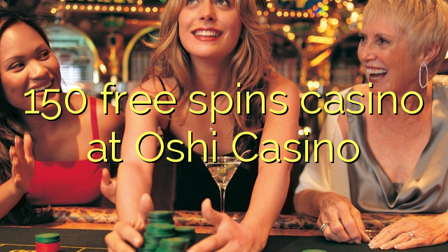 150 free spins casino at Oshi Casino