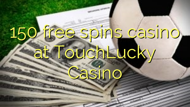 150 free spins casino at TouchLucky Casino