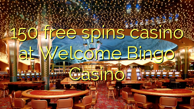 150 bezmaksas griezienus kazino pie Welcome Bingo Casino