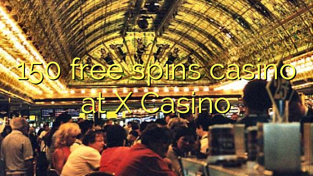 150 free spins casino at X Casino