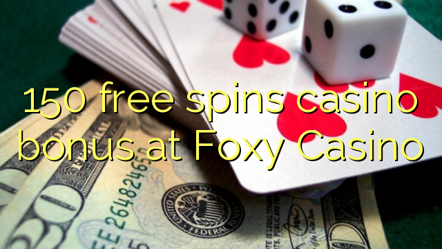 150 free spins casino bonus at Foxy Casino