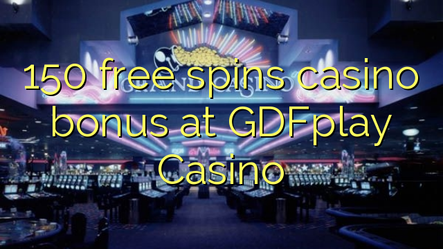 150 fergees Spins casino bonus by GDFplay Casino