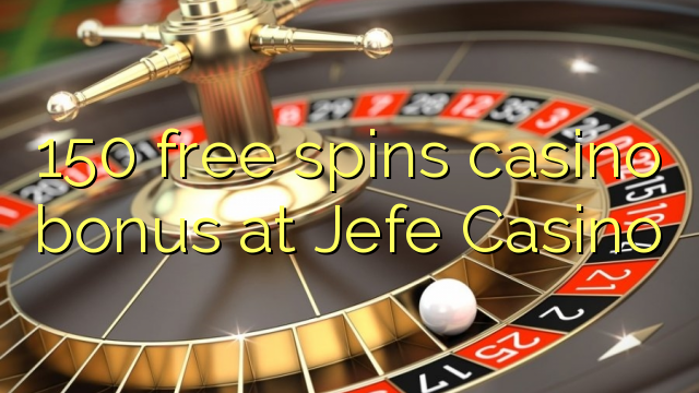 150 free spins casino bonus at Jefe Casino