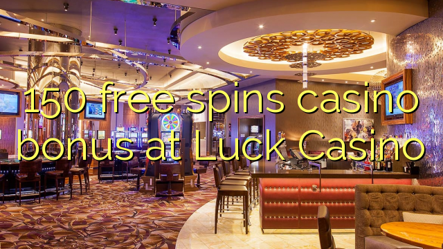 150 gera grátis o bônus de cassino no Luck Casino