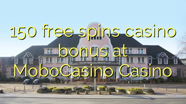 150 free spins casino bonus at MoboCasino 