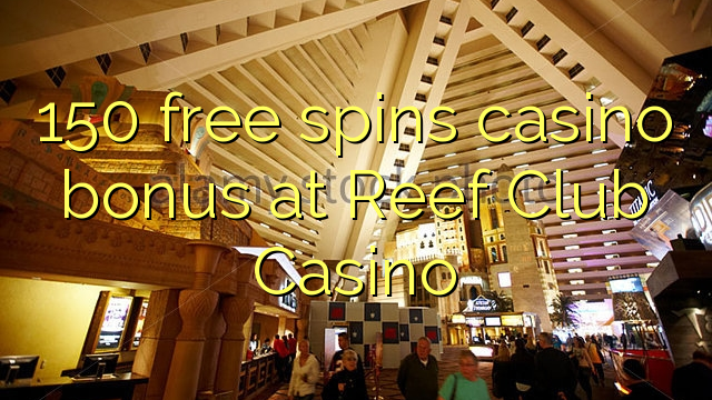 150 free inā Casino bonus i Reef Club Casino