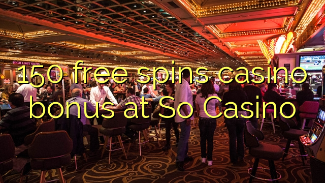 150 free spins casino bonus at So  Casino