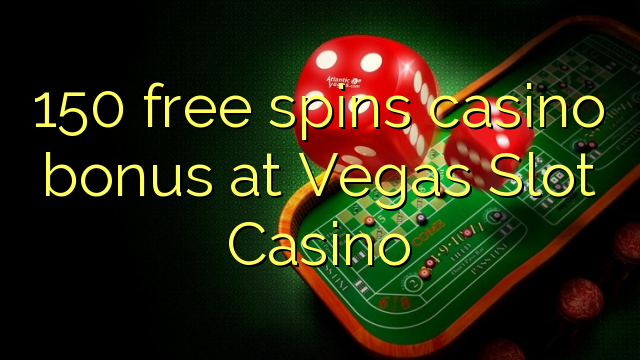 Vegas Slot Casino 150 bepul aylantirish kazino bonus