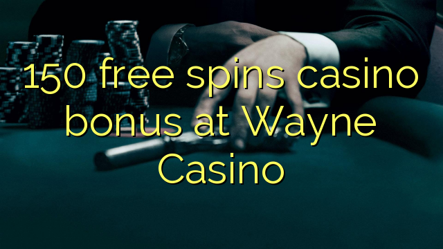 150 free spins casino bonus at Wayne Casino