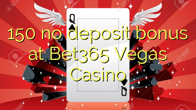 150 ebda bonus depożitu fil Bet365 Vegas Casino