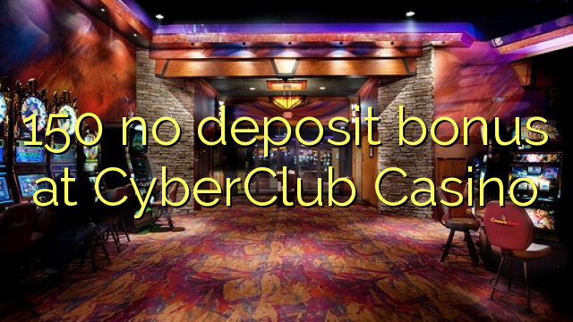 150 нема бонус за депозит во CyberClub Casino
