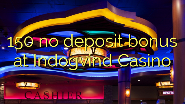 150 kahore bonus tāpui i Indogvind Casino