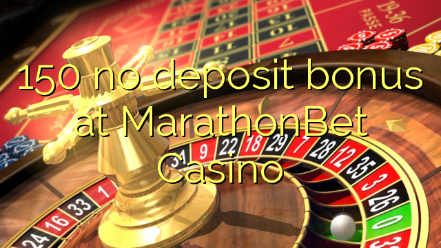 150 non deposit bonus ad Casino MarathonBet