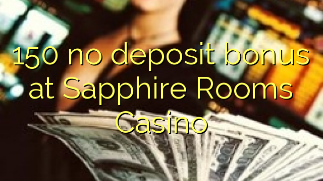 150 no deposit bonus at Sapphire Rooms Casino