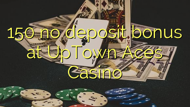 150 palibe bonasi gawo pa UpTown Aces Casino