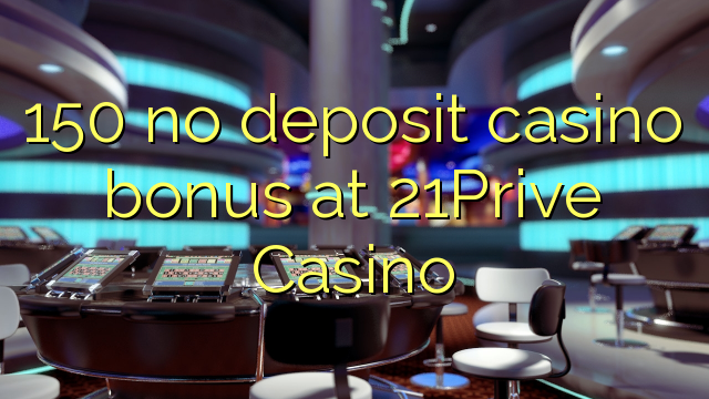 150 no deposit casino bonus bij 21Prive Casino