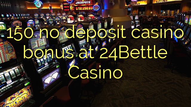 150 no deposit casino bonus at 24Bettle Casino