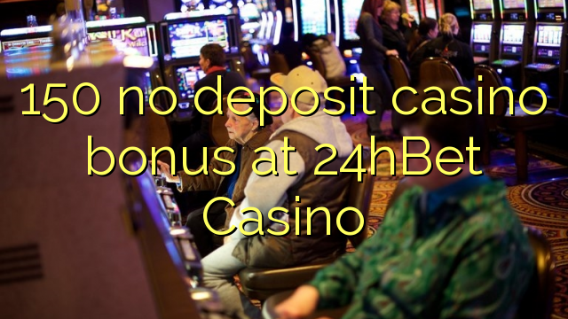 150 no deposit casino bonus at 24hBet Casino