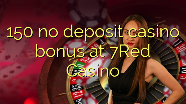 150 no deposit casino bonus at 7Red Casino