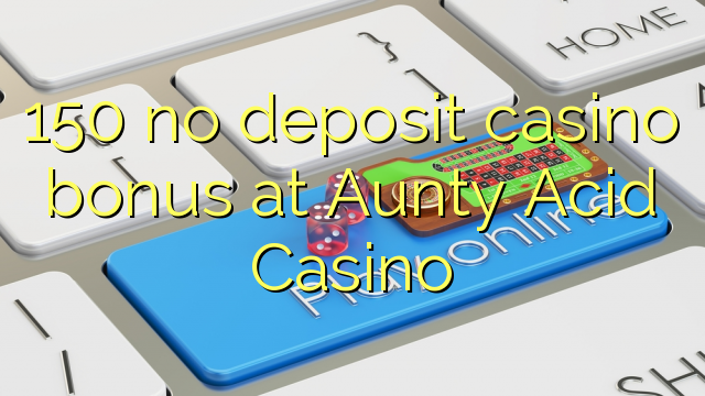 150- ի ավանդային կազինո բոնուսը Aunty Acid Casino- ում