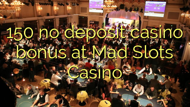 150 nav noguldījums kazino bonuss Mad Slots Casino