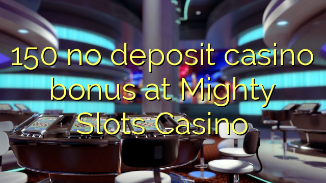 150 no deposit casino bonus at Mighty Slots Casino