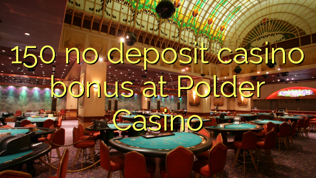 150 no deposit casino bonus at Polder Casino
