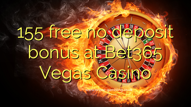 155 free no deposit bonus at Bet365 Vegas Casino