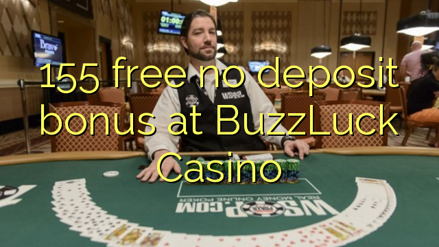 155 gratis geen deposito bonus by BuzzLuck Casino