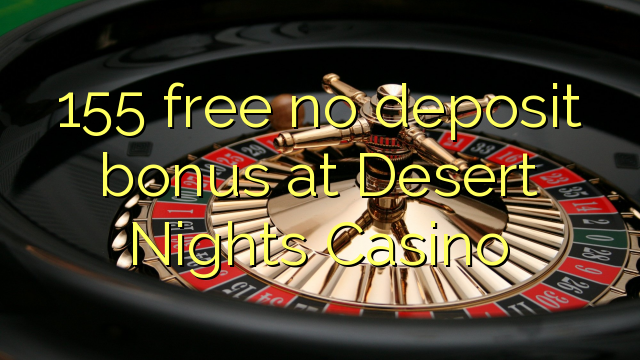 155 free no deposit bonus at Desert Nights Casino