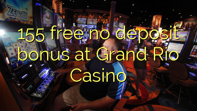 155 free no deposit bonus at Grand Rio Casino