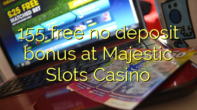 155 free no deposit bonus at Majestic Slots Casino