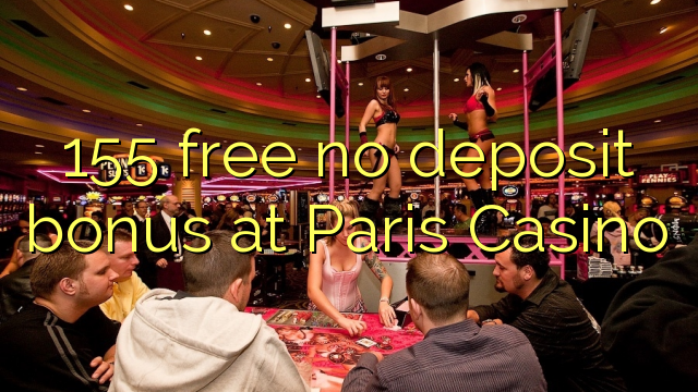 155 free no deposit bonus at Paris Casino