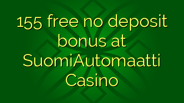 155 free no deposit bonus at SuomiAutomaatti Casino
