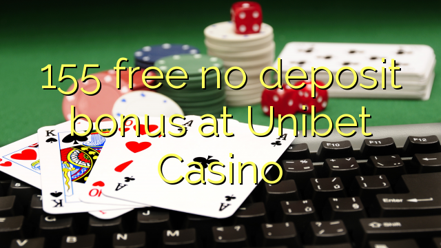 155 free no deposit bonus at Unibet Casino