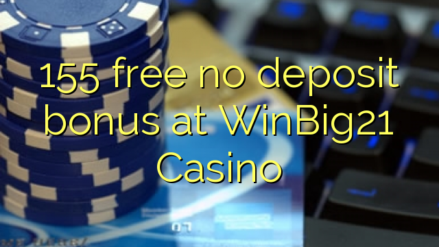 155 free no deposit bonus at WinBig21 Casino