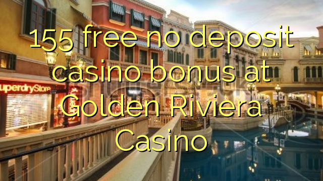 155 libirari ùn Bonus accontu Casinò à Golden Riviera Casino
