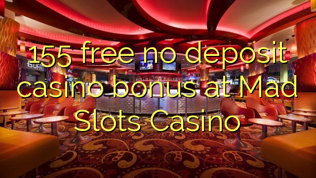 155 ókeypis innborgun spilavítisbónus á Mad Slots Casino