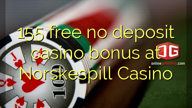 155 mbebasake ora bonus simpenan casino ing Norskespill Casino