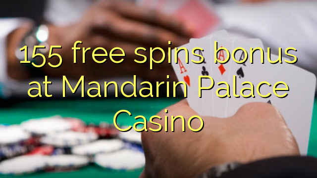 155 gana gratis en el Mandarin Palace Casino