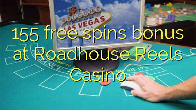 155 gratis spins bonus by Roadhouse Reels Casino