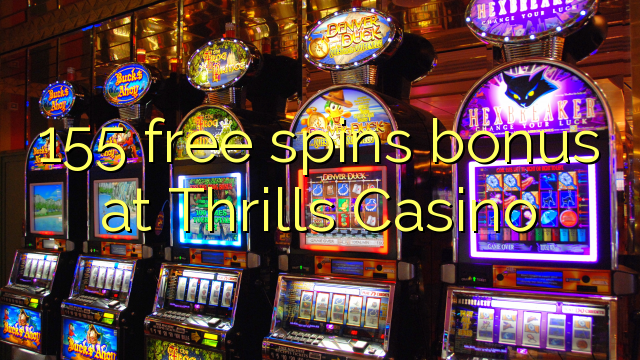 155 bebas berputar bonus di Thrills Casino