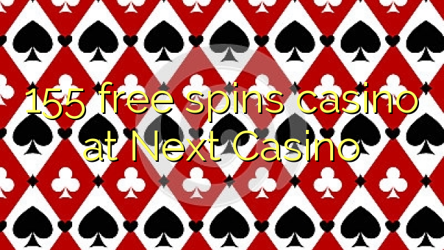 155 free giliran casino ing Next Casino