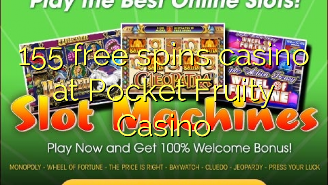 155 უფასო ტრიალებს კაზინო Pocket Fruity Casino