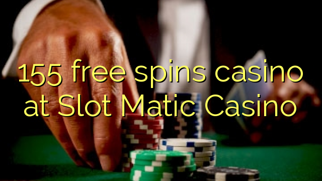 155 free spins casino at Slot Matic Casino